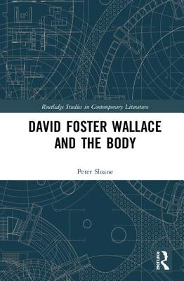 David Foster Wallace and the Body by Sloane, Peter