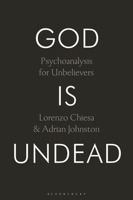 God Is Undead: Psychoanalysis for Unbelievers by Chiesa, Lorenzo