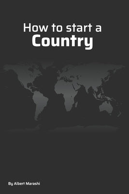 How to start a Country by Marashi, Albert