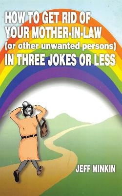 How to Get Rid of Your Mother-in-Law in Three Jokes or Less by Minkin, Jeff