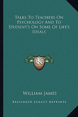 Talks To Teachers On Psychology And To Student's On Some Of Life's Ideals by James, William
