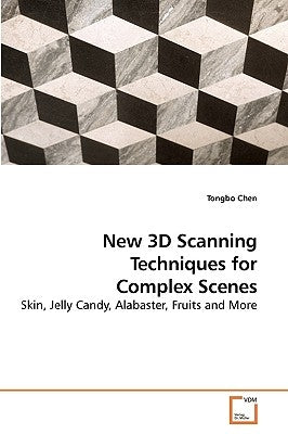 New 3D Scanning Techniques for Complex Scenes by Chen, Tongbo