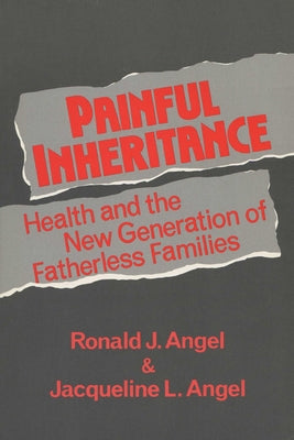 Painful Inheritance: Health and the New Generation of Fatherless Families by Angel, Jacqueline L.