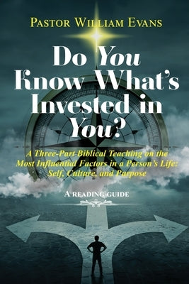 Do You Know What's Invested in You?: A Three-Part Biblical Teaching on the Most Influential Factors in a Person's Life: Self, Culture, and Purpose by Evans, Pastor William