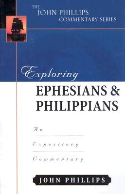 Exploring Ephesians & Philippians: An Expository Commentary by Phillips, John
