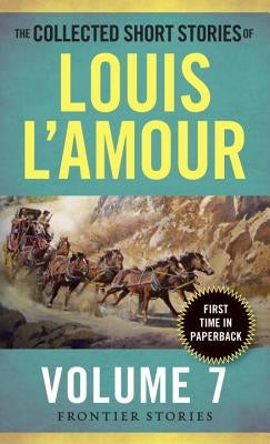 The Collected Short Stories of Louis l'Amour, Volume 7: Frontier Stories by L'Amour, Louis