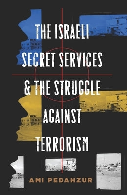 The Israeli Secret Services and the Struggle Against Terrorism by Pedahzur, Ami