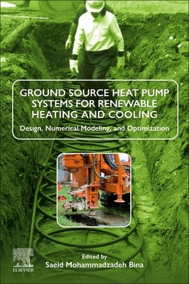 Ground Source Heat Pump Systems for Renewable Heating and Cooling: Design, Numerical Modeling, and Optimization by Bina, Saeid Mohammadzadeh