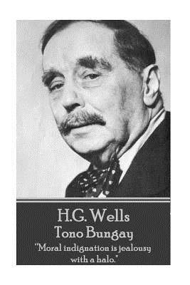 H.G. Wells - Tono Bungay: "Moral indignation is jealousy with a halo." by Wells, H. G.