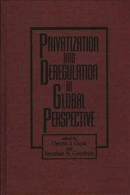 Privatization and Deregulation in Global Perspective by Gayle, Dennis J.
