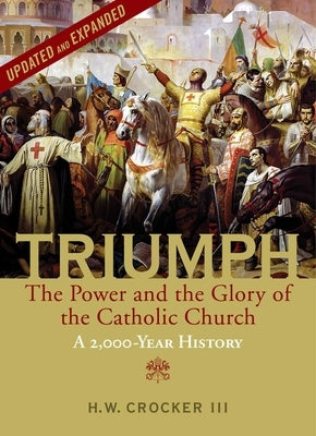 Triumph: The Power and the Glory of the Catholic Church - A 2,000 Year History (Updated and Expanded) by Crocker, H. W.