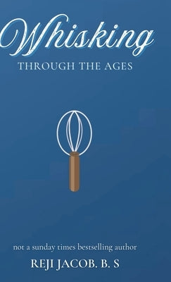Whisking Through the Ages by Reji Jacob B S