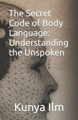The Secret Code of Body Language: Understanding the Unspoken by ILM, Kunya