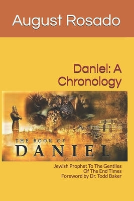 Daniel: A Chronology: Jewish Prophet To The Gentiles Of The End Times by Rosado, August Nelson, Jr.