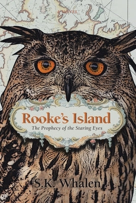 Rooke's Island: The Prophecy of the Staring Eyes by Whalen, S. K.