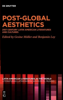 Post-Global Aesthetics: 21st Century Latin American Literatures and Cultures by Müller, Gesine