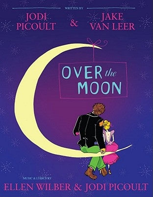 Over the Moon: A Musical Play by Picoult, Jodi