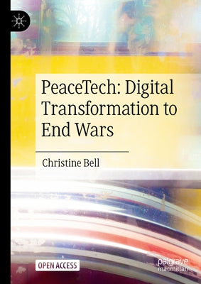 Peacetech: Digital Transformation to End Wars by Bell, Christine