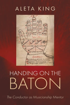 Handing on the Baton: The Conductor as Musicianship Mentor by King, Aleta