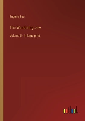 The Wandering Jew: Volume 5 - in large print by Sue, Eugène
