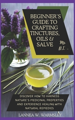 MS. DIY- Secrets of Nature: Beginner's Guide to Crafting Tinctures, Oil and Salve: Discover how to harness nature's medicinal properties and exper by Warmsley, Lannea W.