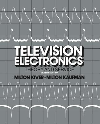 Television Electronics: Theory and Servicing by Kiver, Milton S.