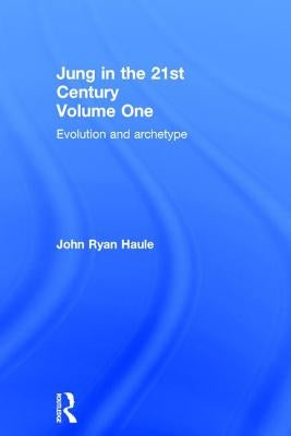 Jung in the 21st Century Volume One: Evolution and Archetype by Haule, John Ryan