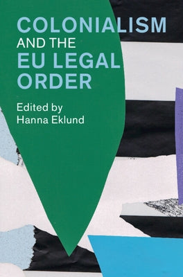 Colonialism and the EU Legal Order by Eklund, Hanna