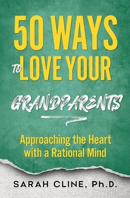 50 Ways to Love Your Grandparents: Approaching the Heart With a Rational Mind by Cline, Sarah
