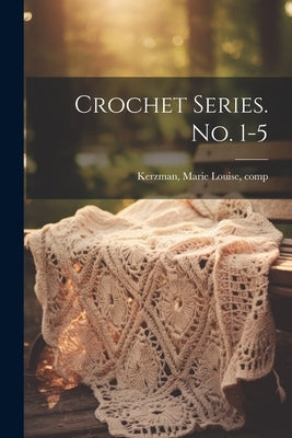 Crochet Series. No. 1-5 by Kerzman, Marie Louise [From Old Cata