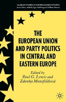 The European Union and Party Politics in Central and Eastern Europe by Lewis, P.