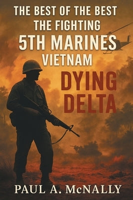 The Best of the Best the Fighting 5th Marines Vietnam: Dying Delta by McNally, Paul a.