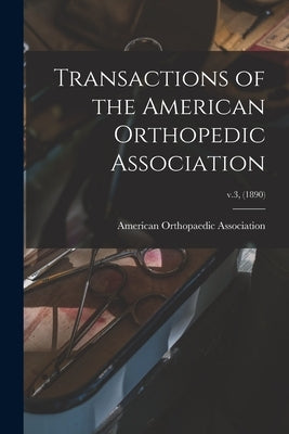 Transactions of the American Orthopedic Association; v.3, (1890) by American Orthopaedic Association