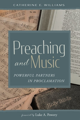 Preaching and Music: Powerful Partners in Proclamation by Williams, Catherine E.