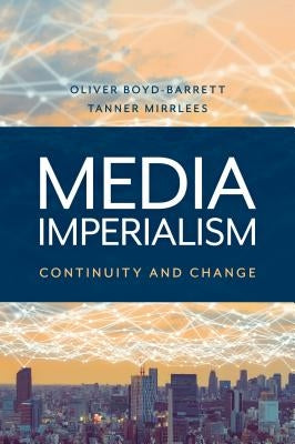 Media Imperialism: Continuity and Change by Boyd-Barrett, Oliver