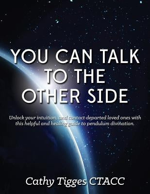 You Can Talk To The Other Side: and Get Answers! by Tigges Ctacc, Cathy