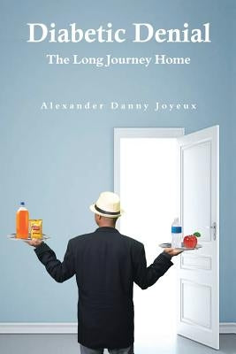 Diabetic Denial: The Long Journey Home by Joyeux, Alexander Danny