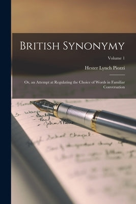 British Synonymy: Or, an Attempt at Regulating the Choice of Words in Familiar Conversation; Volume 1 by Piozzi, Hester Lynch