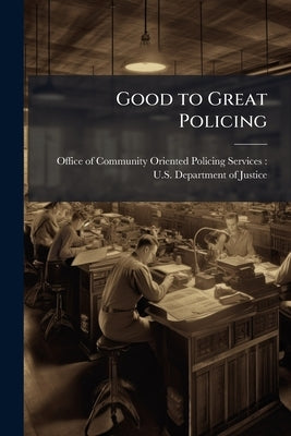 Good to Great Policing by Office of Community Oriented Policing