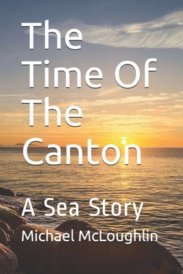 The Time Of The Canton: A Sea Story by McLoughlin, Michael