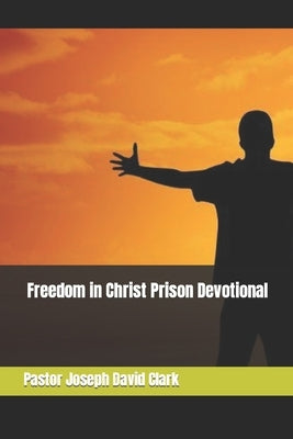 Freedom in Christ Prison Devotional by Clark, Pastor Joseph David