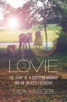 Lovie: The Story of a Southern Midwife and an Unlikely Friendship by Yarger, Lisa