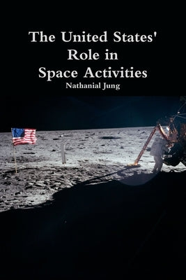 The United States' Role in Space Activities by Jung, Nathanial