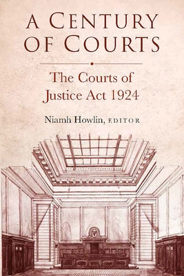 A Century of Courts: The Courts of Justice ACT 1924 by Howlin, Niamh