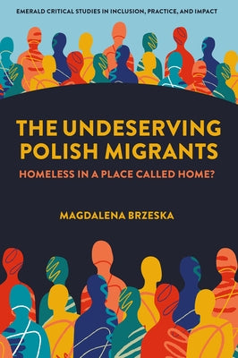 The Undeserving Polish Migrants: Homeless in a Place Called Home by Brzeska, Magdalena