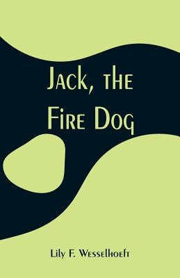 Jack, the Fire Dog by Wesselhoeft, Lily F.