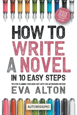 How to Write a Novel in 10 Easy Steps: Tips for Planning Your Book Fast With the Autorissimo Method by Alton, Eva