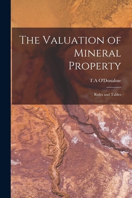 The Valuation of Mineral Property: Rules and Tables by O'Donahue, T. A.