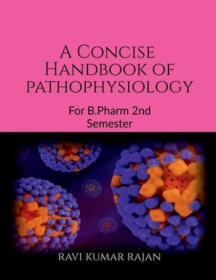 A concise Handbook of Pathophysiology: For Pharmacy Students by Ravi Kumar Rajan