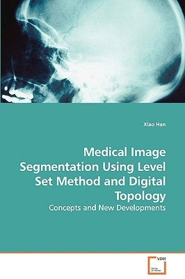 Medical Image Segmentation Using Level Set Method and Digital Topology - Concepts and New Developments by Han, Xiao